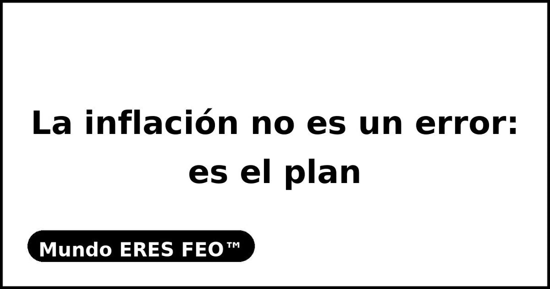 La inflación no es un error: es el plan